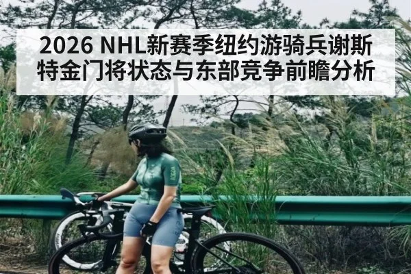 2026 NHL新赛季纽约游骑兵谢斯特金门将状态与东部竞争前瞻分析